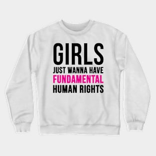 Girls Just Wanna Have Fundamental Human Rights Crewneck Sweatshirt